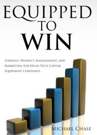 Equipped to Win: Strategy, Product Management, and Marketing for Capital Equipment Companies